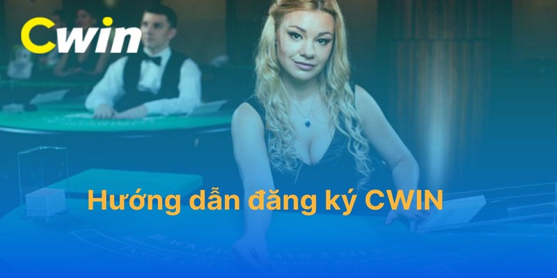 Hướng dẫn Đăng Ký dễ hiểu tại Cwin