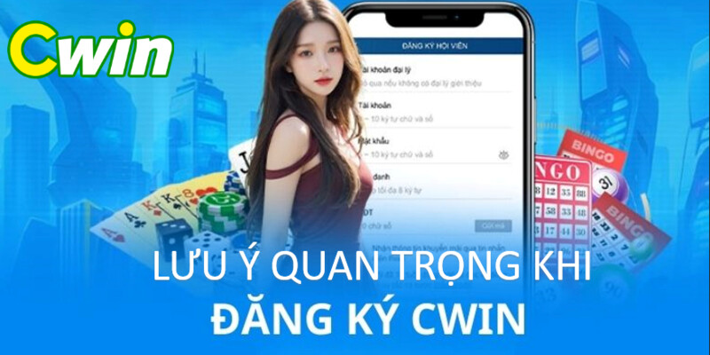 Chú trọng khi Đăng ký Cwin 